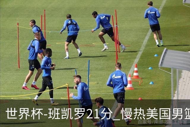 世界杯-班凯罗21分 慢热美国男篮大胜新西兰