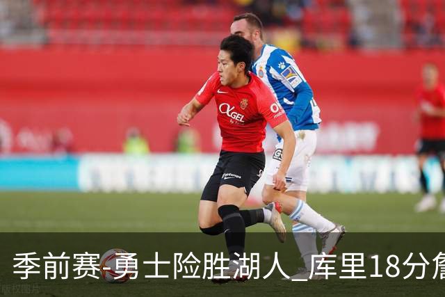 季前赛-勇士险胜湖人 库里18分詹姆斯12分