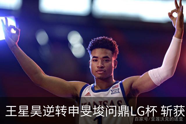 王星昊逆转申旻埈问鼎LG杯 斩获生涯第二个世界冠军