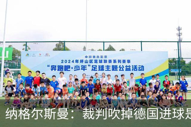 纳格尔斯曼：裁判吹掉德国进球是丑闻 我绝不会辞职的