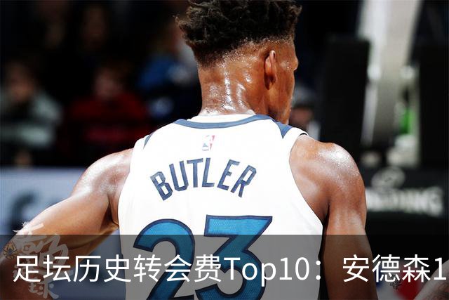 足坛历史转会费Top10：安德森1.35亿欧第6，前三仍为内 姆 登